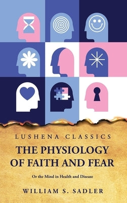The Physiology of Faith and Fear by William S Sadler