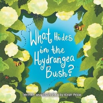 What Hides in the Hydrangea Bush? by Price, Kirah