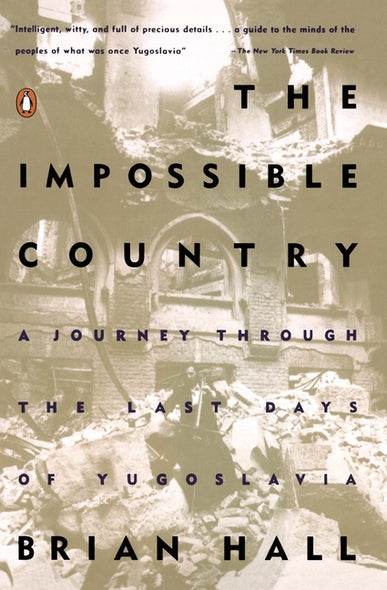 The Impossible Country: A Journey Through the Last Days of Yugoslavia by Hall, Brian