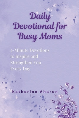 Daily Devotional for Busy Moms by Aharon, Katherine