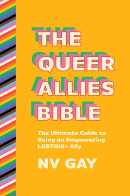 The Queer Allies Bible: The Ultimate Guide to Being an Empowering Lgbtqia+ Ally by Gay, Nv