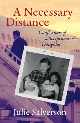 A Necessary Distance: Confessions of a Scriptwriter's Daughter by Salverson, Julie