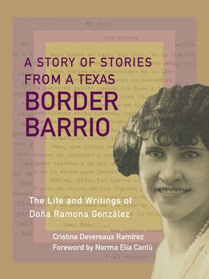 A Story of Stories: The Texas Border Barrio Life and Writings of Do?a Ramona Gonz?lez by Ram?rez, Cristina Devereaux