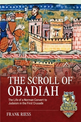 The Scroll of Obadiah: The Life of a Norman Convert to Judaism in the First Crusade by Riess, Frank