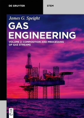 Gas Engineering: Vol. 2: Composition and Processing of Gas Streams by Speight, James G.