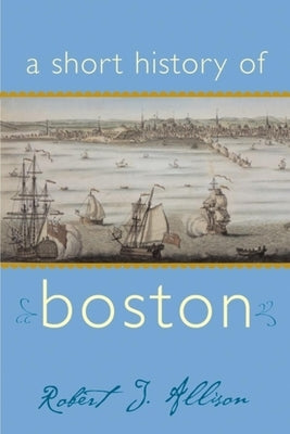 A Short History of Boston by Allison, Robert