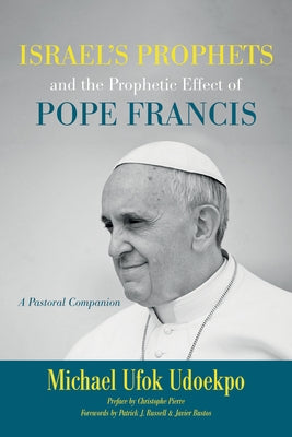 Israel's Prophets and the Prophetic Effect of Pope Francis: A Pastoral Companion by Udoekpo, Michael Ufok