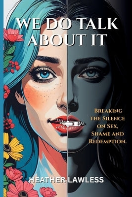 We Do Talk About It: Breaking The Silence On Sex, Shame, and Redemption by Lawless, Heather
