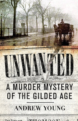 Unwanted: A Murder Mystery of the Gilded Age by Young, Andrew