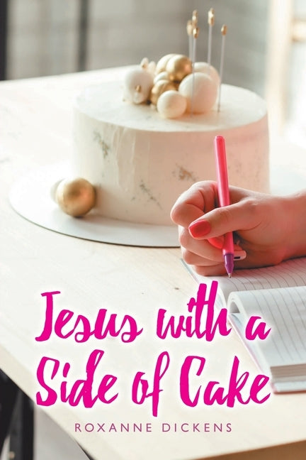 Jesus with a Side of Cake by Dickens, Roxanne