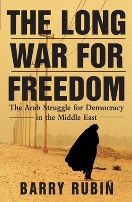 The Long War for Freedom: The Arab Struggle for Democracy in the Middle East by Rubin, Barry