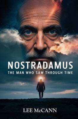 Nostradamus, The Man Who Saw Through Time by McCann, Lee
