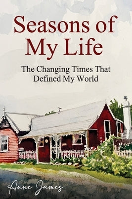 Seasons of My Life: The Changing Times That Defined My World by James, Anne