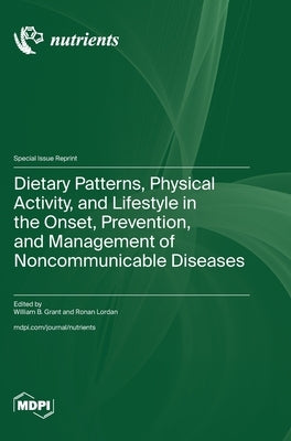 Dietary Patterns, Physical Activity, and Lifestyle in the Onset, Prevention, and Management of Noncommunicable Diseases by Grant, William B.