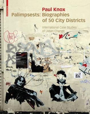 Palimpsests: Biographies of 50 City Districts: International Case Studies of Urban Change by Knox, Paul