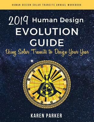Human Design Evolution Guide 2019: Using Solar Transits to Design Your Year by Parker, Karen