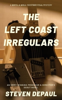 The Left Coast Irregulars: A Rock and Roll Confidential Mystery by Depaul, Steven