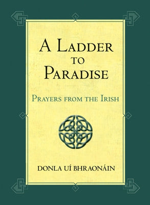 A Ladder to Paradise: Prayers from the Irish by Bhraon?in, Donla U?