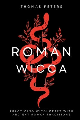 Roman Wicca: Practicing Witchcraft With Roman Traditions and Mythology by Peters, Thomas