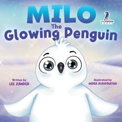 Milo The Glowing Penguin: A Cute Penguin Storybook For Children About Being Different (Kids Ages 2-7) by Zander, Lee