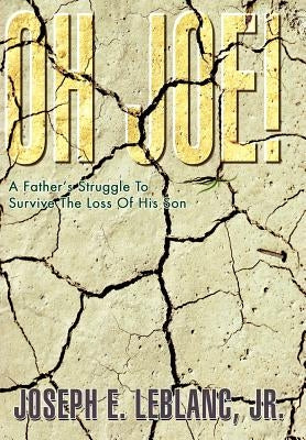 Oh Joe!: A Father's Struggle To Survive The Loss Of His Son by LeBlanc, Joseph E., Jr.