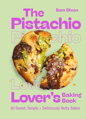The Pistachio Lover's Baking Book by Dixon, Sam