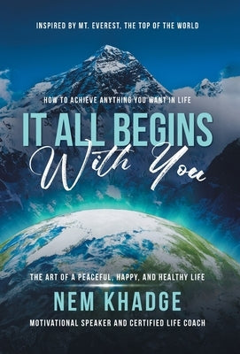 It All Begins with You: The Art of a Peaceful, Happy, and Healthy Life by Nem Khadge