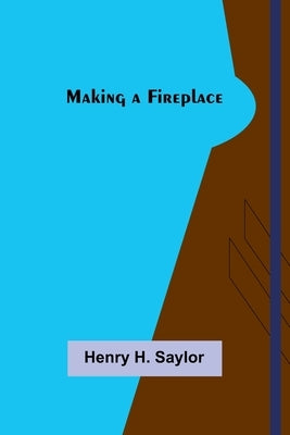 Making a Fireplace by H. Saylor, Henry