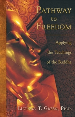 Pathway to Freedom: Applying the Teachings of the Buddha by Green, Lucinda T.