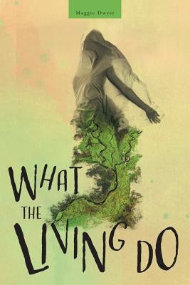 What the Living Do by Dwyer, Maggie
