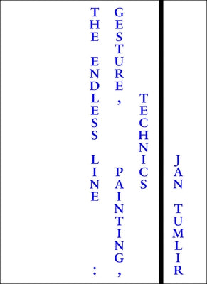 The Endless Line: Gesture, Painting, Technics by Tumlir, Jan