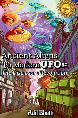 Ancient Aliens to Modern UFOs: The Disclosure Revolution by Bhatti, Adil