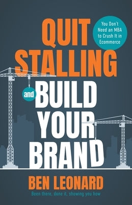 Quit Stalling and Build Your Brand by Leonard, Ben