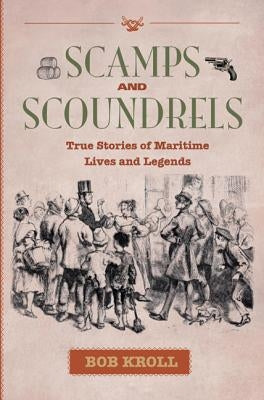 Scamps and Scoundrels: True Stories of Maritime Lives and Legends by Kroll, Bob