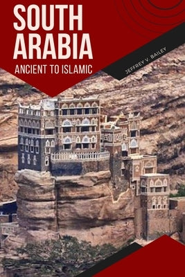 South Arabia Ancient to Islamic by Bailey, Jeffrey V.