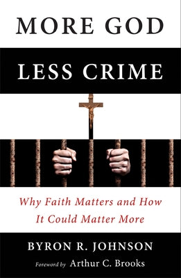 More God, Less Crime: Why Faith Matters and How It Could Matter More by Johnson, Byron