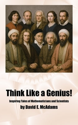 Think Like a Genius!: Inspiring Tales of Mathematicians and Scientists by McAdams, David E.