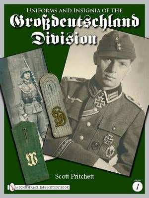 Uniforms and Insignia of the Grossdeutschland Division: Volume 1 by Pritchett, Scott