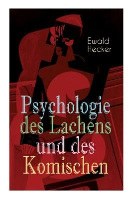 Psychologie des Lachens und des Komischen: Ein Beitrag zur experimentellen Psychologie für Naturforscher, Philosophen und gebildete Laien by Hecker, Ewald