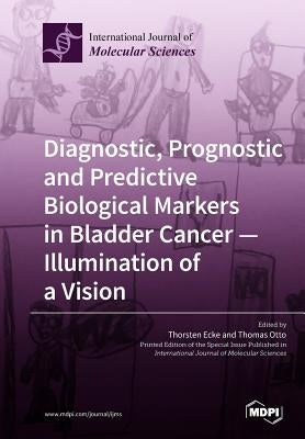 Diagnostic, Prognostic and Predictive Biological Markers in Bladder Cancer - Illumination of a Vision by Ecke, Thorsten