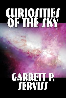 Curiosities of the Sky by Garrett P. Serviss, Science, Astronomy by Serviss, Garrett P.