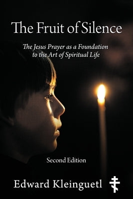 The Fruit of Silence (Second Edition): The Jesus Prayer as a Foundation to the Art of Spiritual Life by Kleinguetl, Edward
