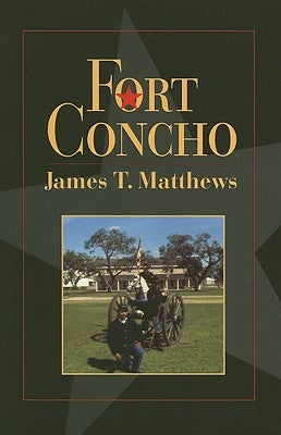 Fort Concho: A History and a Guide by Matthews, James T.