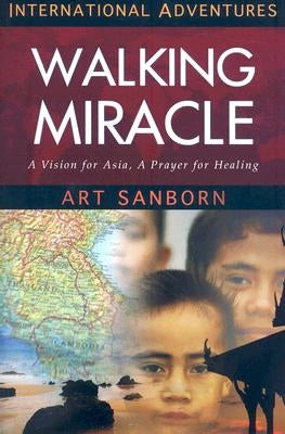 Walking Miracle: A Vision for Asia, a Prayer for Healing by Sanborn, Art