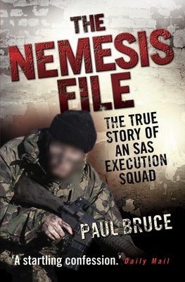 The Nemesis File: The True Story of an SAS Execution Squad by Bruce, Paul
