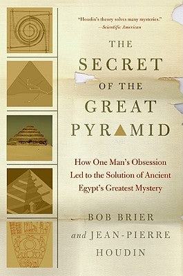 The Secret of the Great Pyramid: How One Man's Obsession Led to the Solution of Ancient Egypt's Greatest Mystery by Brier, Bob