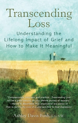 Transcending Loss: Understanding the Lifelong Impact of Grief and How to Make It Meaningful by Bush, Ashley Davis