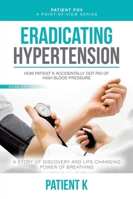 Eradicating Hypertension: How Patient K Accidentally Got Rid of High Blood Pressure by Patient K