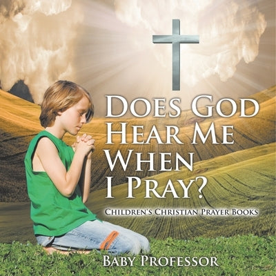 Does God Hear Me When I Pray? - Children's Christian Prayer Books by Baby Professor