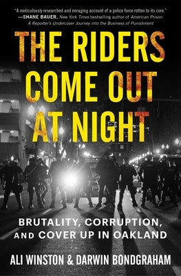 The Riders Come Out at Night: Brutality, Corruption, and Cover-Up in Oakland by Winston, Ali